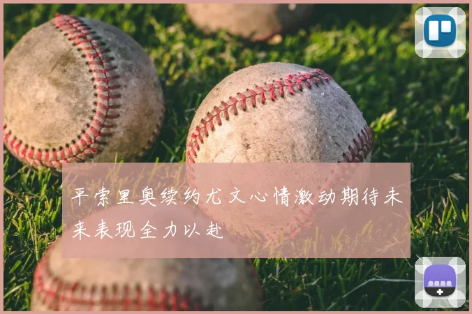 平索里奥续约尤文心情激动期待未来表现全力以赴
