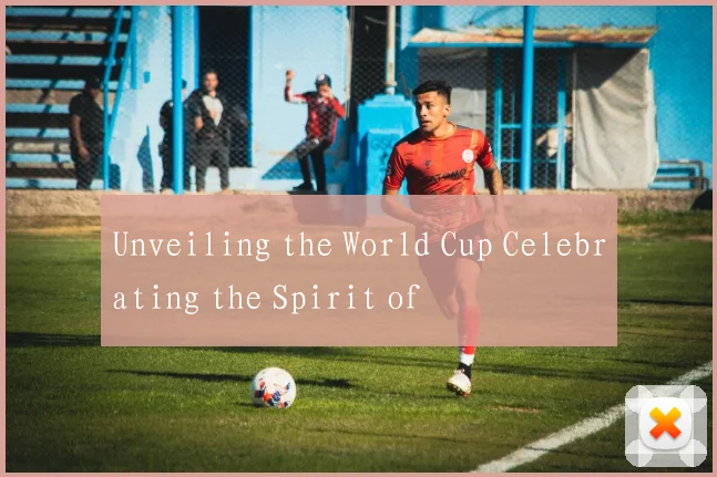Unveiling the World Cup Celebrating the Spirit of
