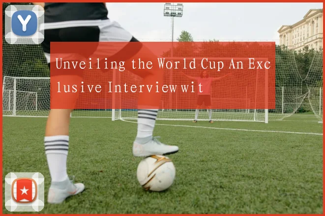 Unveiling the World Cup An Exclusive Interview wit