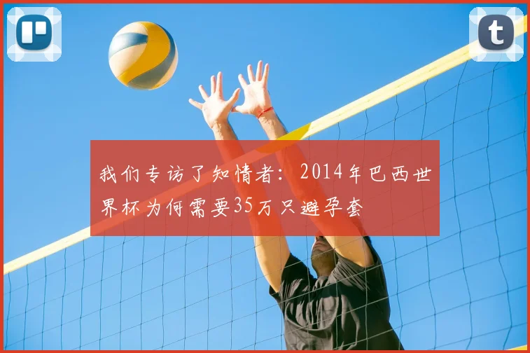 我们专访了知情者:2014年巴西世界杯为何需要35万只避孕套