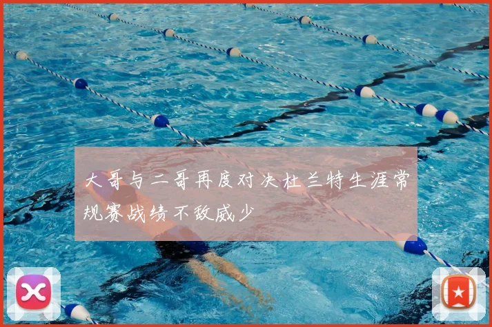 大哥与二哥再度对决杜兰特生涯常规赛战绩不敌威少