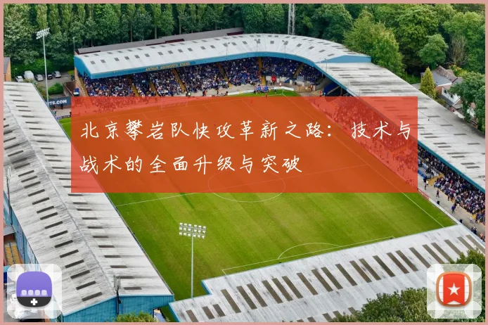 北京攀岩队快攻革新之路:技术与战术的全面升级与突破