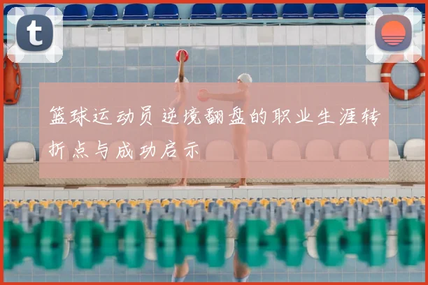 篮球运动员逆境翻盘的职业生涯转折点与成功启示