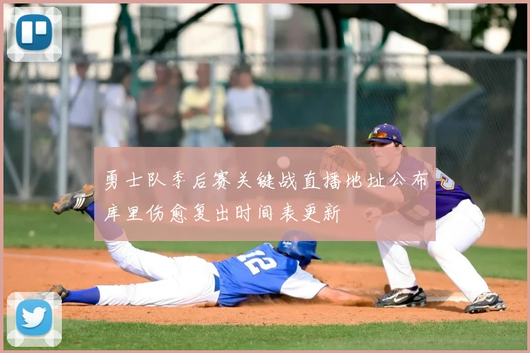 勇士队季后赛关键战直播地址公布库里伤愈复出时间表更新