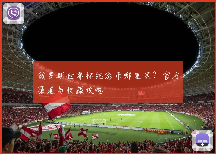 俄罗斯世界杯纪念币哪里买?官方渠道与收藏攻略