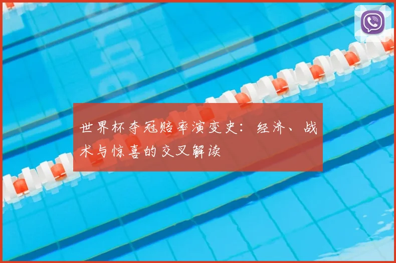 世界杯夺冠赔率演变史：经济、战术与惊喜的交叉解读