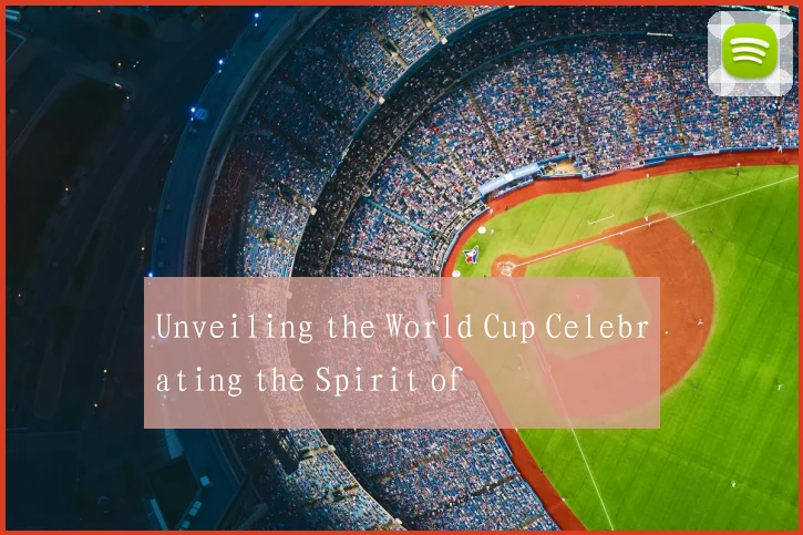 Unveiling the World Cup Celebrating the Spirit of