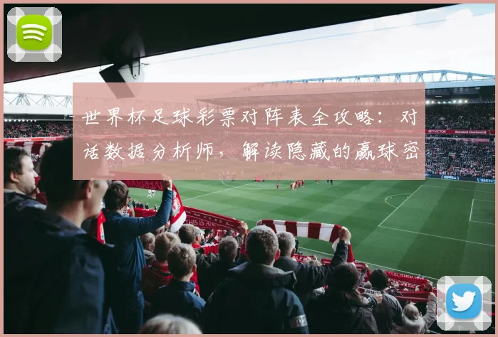 世界杯足球彩票对阵表全攻略：对话数据分析师，解读隐藏的赢球密码